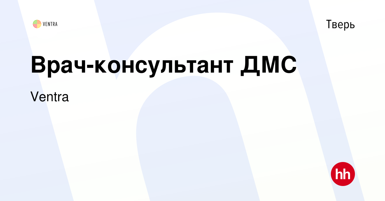 Вакансия Врач-консультант ДМС в Твери, работа в компании Ventra (вакансия в  архиве c 7 декабря 2023)