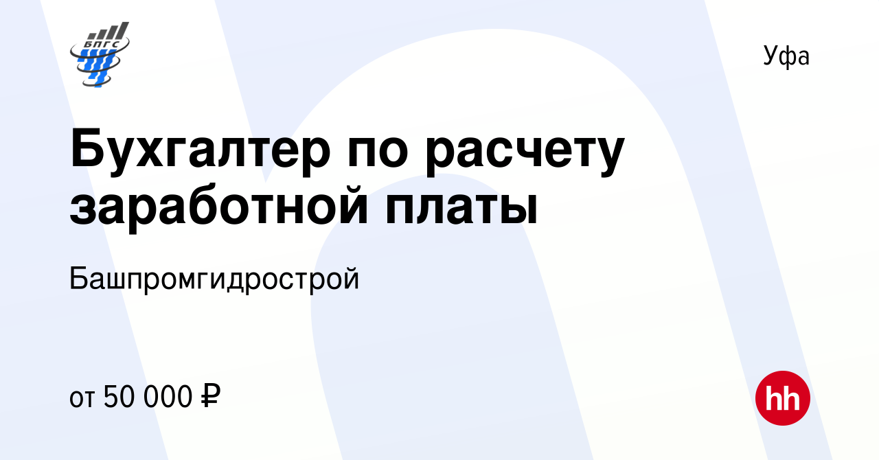 Вакансия Бухгалтер по расчету заработной платы в Уфе, работа в компании  Башпромгидрострой (вакансия в архиве c 14 октября 2023)