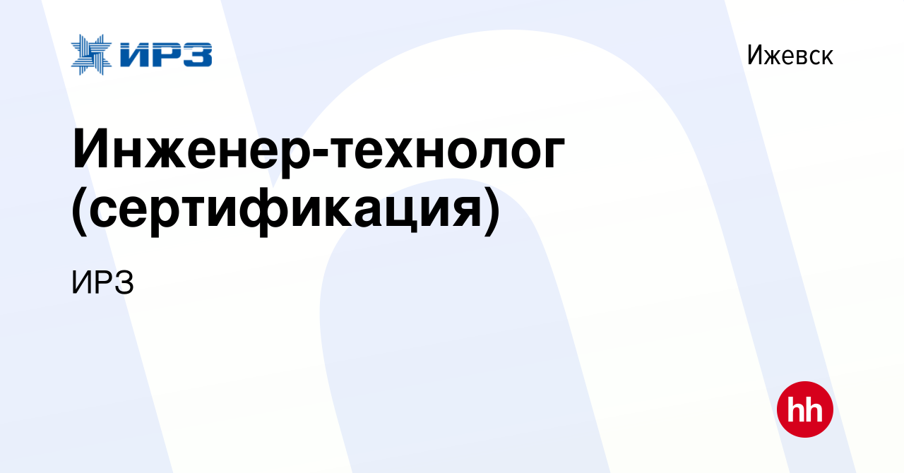 Вакансия Инженер-технолог (сертификация) в Ижевске, работа в компании ИРЗ  (вакансия в архиве c 19 марта 2024)