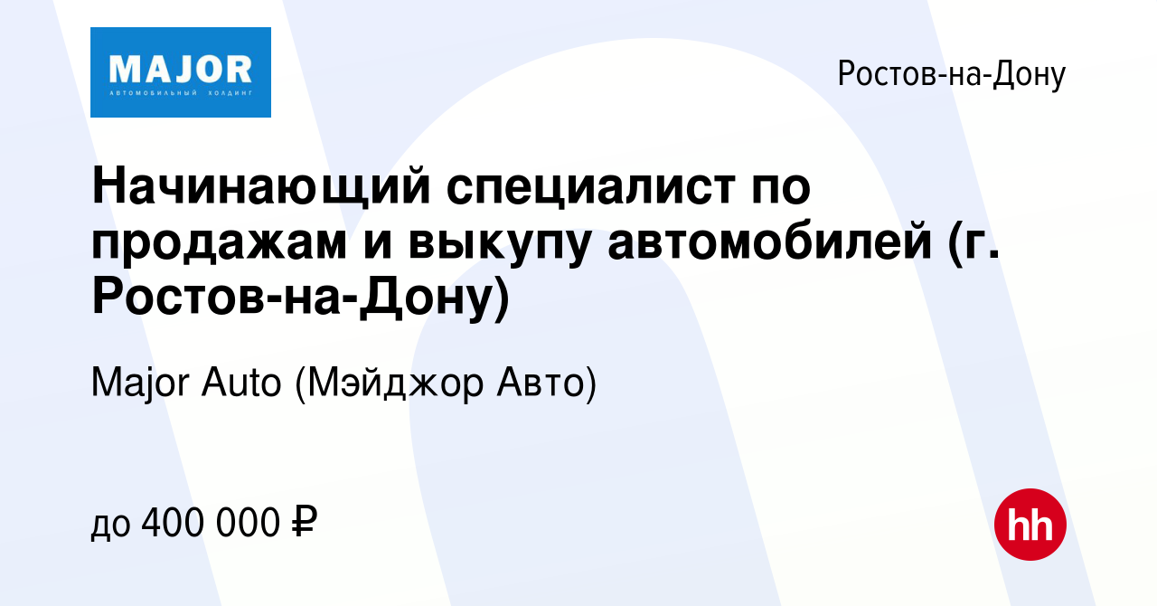 Вакансия Начинающий специалист по продажам и выкупу автомобилей (г. Ростов -на-Дону) в Ростове-на-Дону, работа в компании Major Auto (Мэйджор Авто)  (вакансия в архиве c 29 октября 2023)