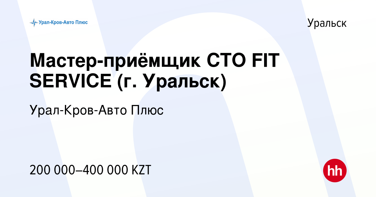 Вакансия Мастер-приёмщик СТО FIT SERVICE (г. Уральск) в Уральске, работа в  компании Урал-Кров-Авто Плюс (вакансия в архиве c 14 октября 2023)