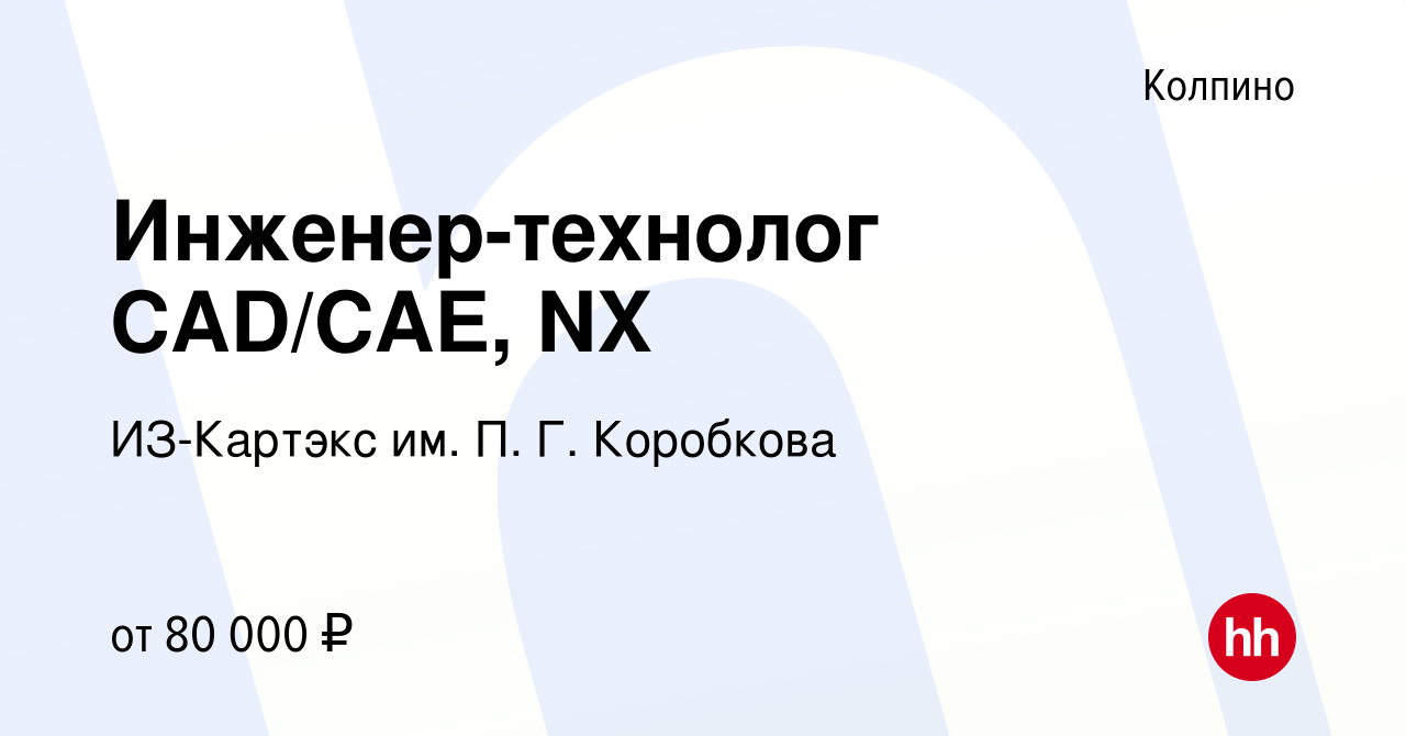 Вакансия Инженер-технолог CAD/CAE, NX в Колпино, работа в компании  ИЗ-Картэкс им. П. Г. Коробкова (вакансия в архиве c 14 октября 2023)