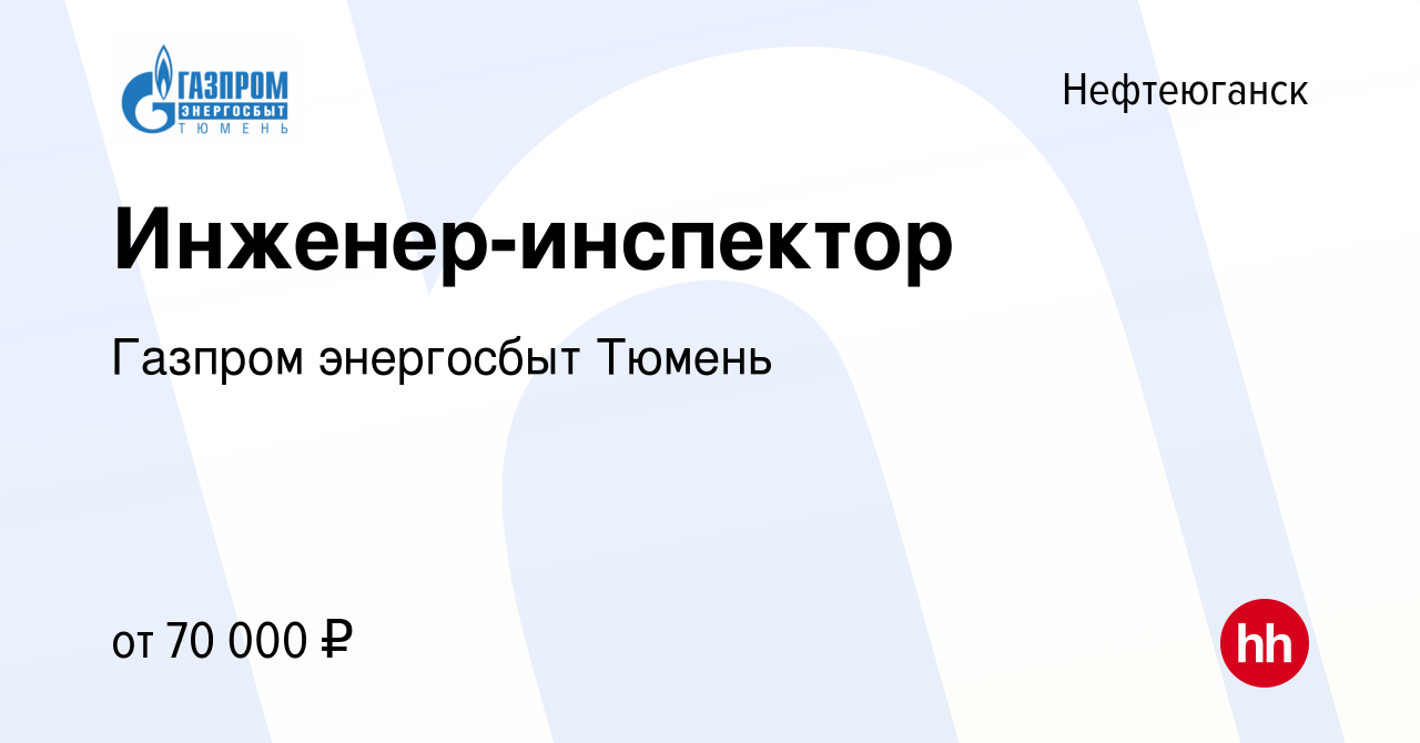 Вакансия Инженер-инспектор в Нефтеюганске, работа в компании Газпром  энергосбыт Тюмень (вакансия в архиве c 11 октября 2023)