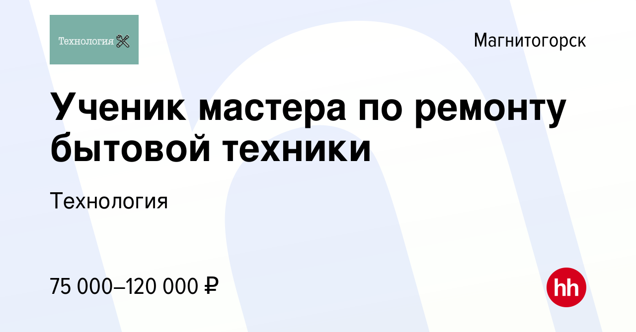 Вакансия Ученик мастера по ремонту бытовой техники в Магнитогорске, работа  в компании Технология (вакансия в архиве c 14 октября 2023)