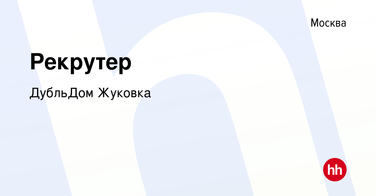 Вакансия Рекрутер в Москве, работа в компании ДубльДом Жуковка (вакансия в  архиве c 14 октября 2023)