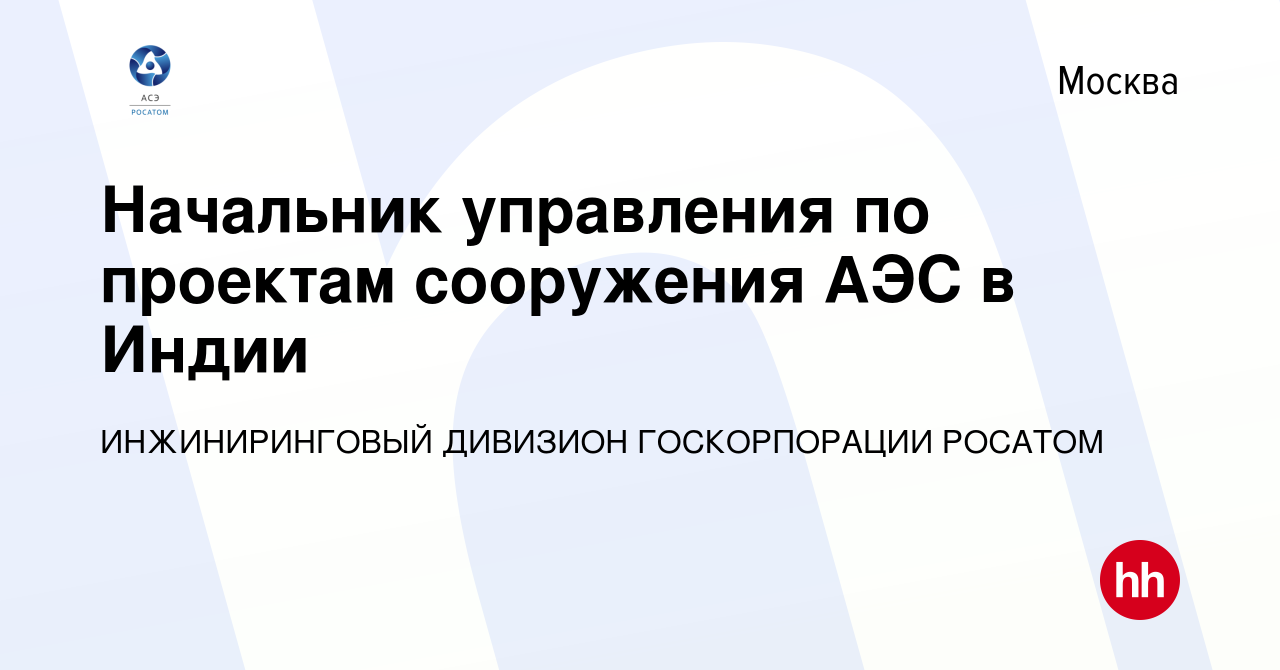 Вакансия Начальник управления по проектам сооружения АЭС в Индии в Москве,  работа в компании ИНЖИНИРИНГОВЫЙ ДИВИЗИОН ГОСКОРПОРАЦИИ РОСАТОМ (вакансия в  архиве c 14 октября 2023)