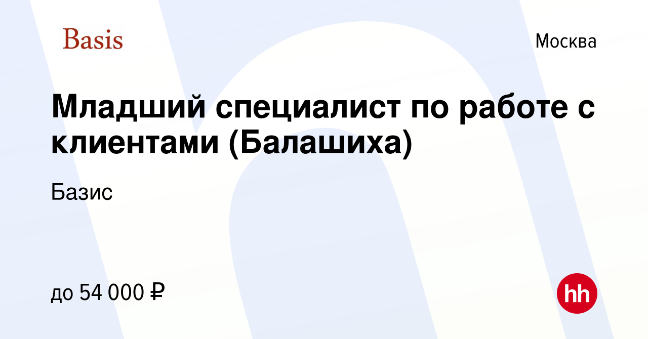 Вакансия Младший специалист по работе с клиентами (Балашиха) в Москве,  работа в компании Базис (вакансия в архиве c 12 октября 2023)