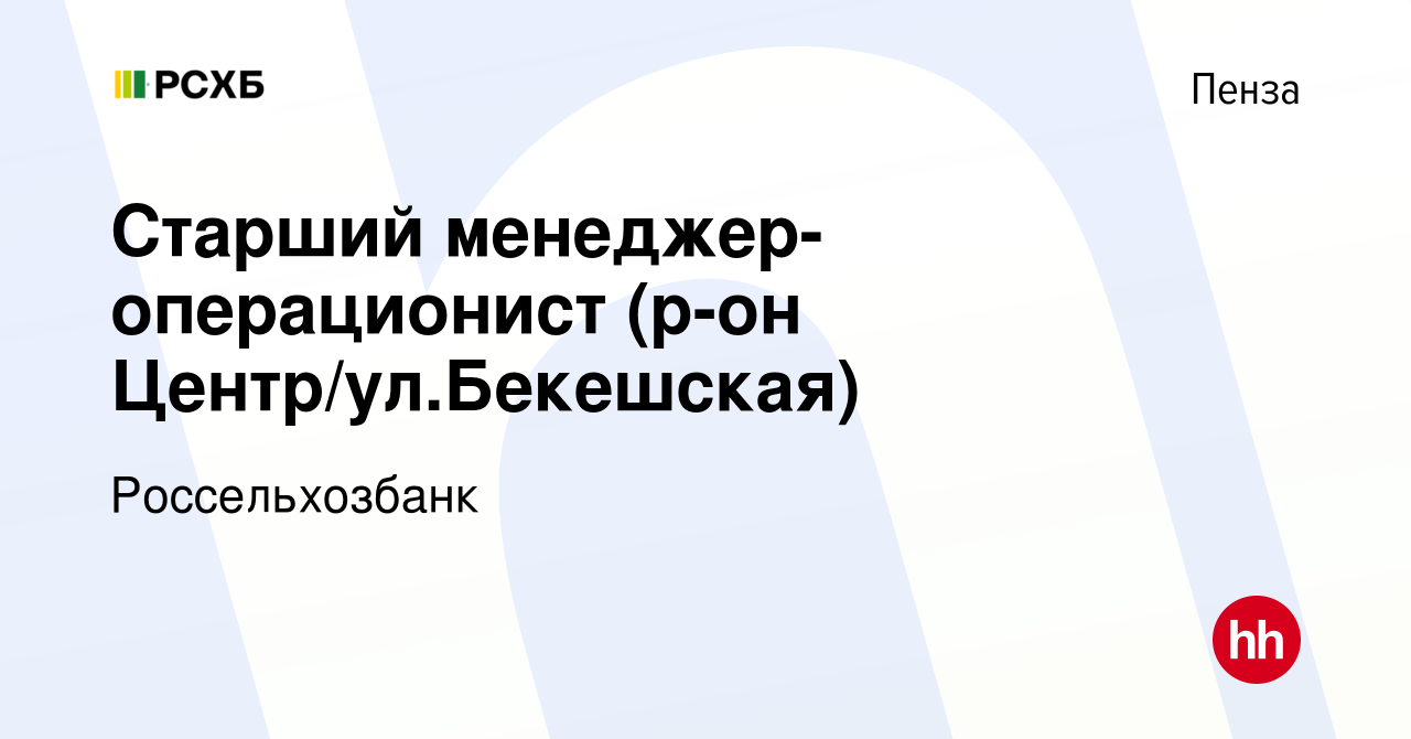 Вакансия Старший менеджер-операционист (р-он Центр/ул.Бекешская) в Пензе,  работа в компании Россельхозбанк (вакансия в архиве c 14 октября 2023)