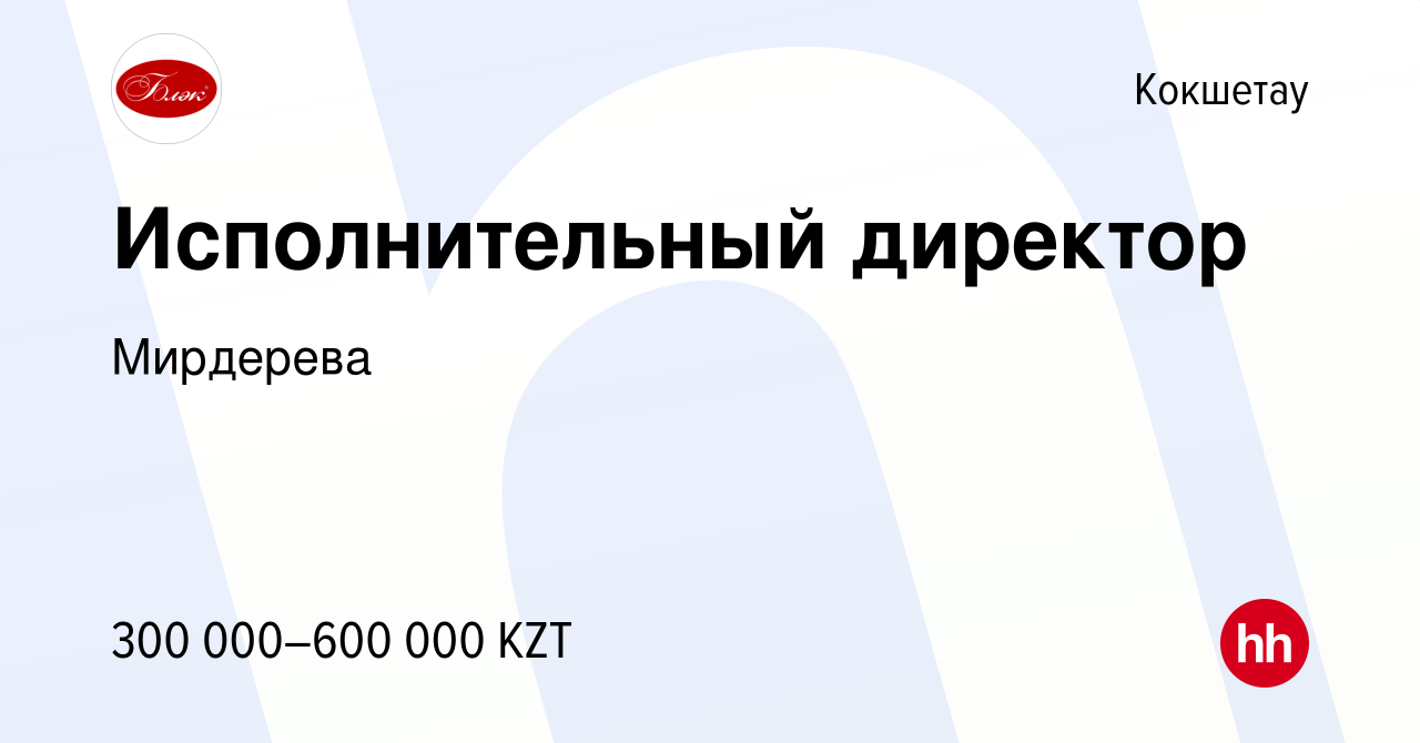 Вакансия Исполнительный директор в Кокшетау, работа в компании Мирдерева  (вакансия в архиве c 14 октября 2023)