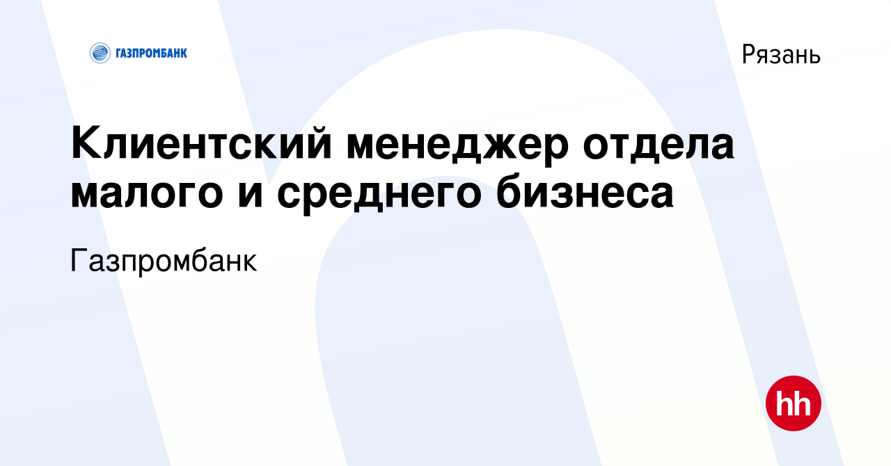 Вакансия Клиентский менеджер отдела малого и среднего бизнеса в Рязани,  работа в компании Газпромбанк (вакансия в архиве c 9 апреля 2024)