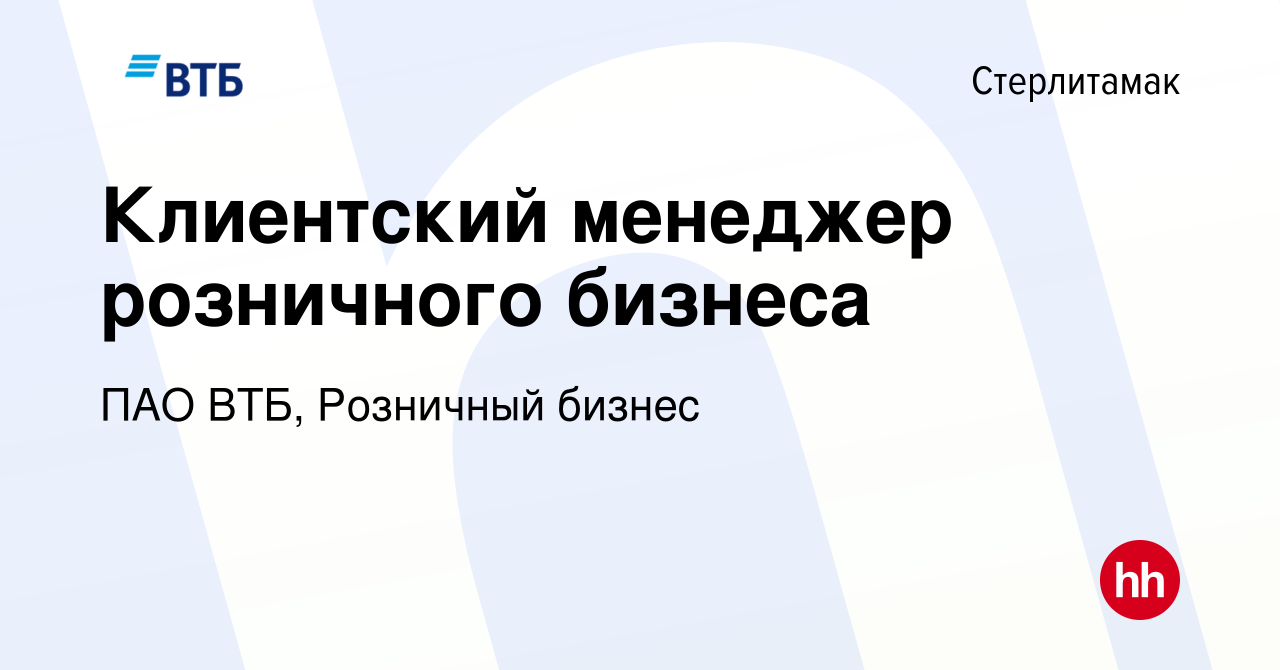 Вакансия Клиентский менеджер розничного бизнеса в Стерлитамаке, работа в  компании ПАО ВТБ, Розничный бизнес (вакансия в архиве c 7 декабря 2023)