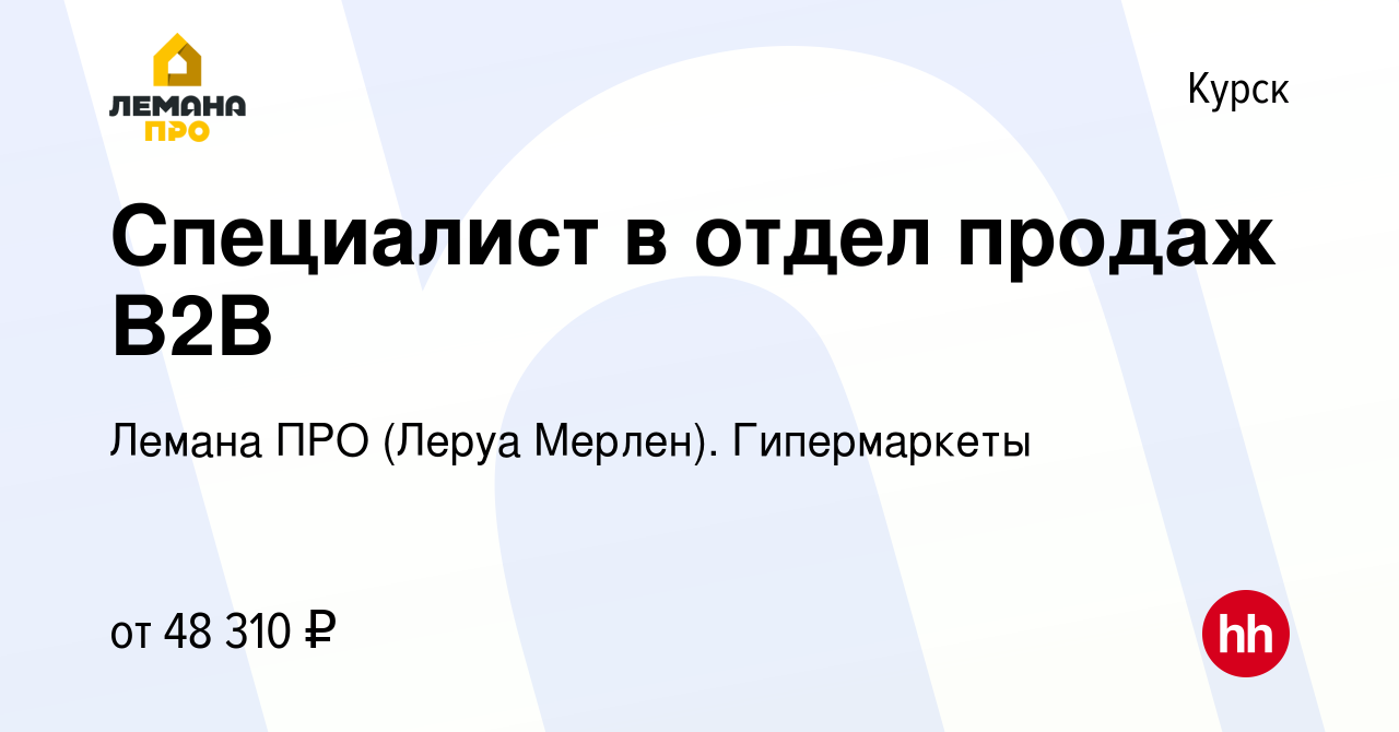 Вакансия Специалист в отдел продаж B2B в Курске, работа в компании Леруа  Мерлен. Гипермаркеты (вакансия в архиве c 9 ноября 2023)