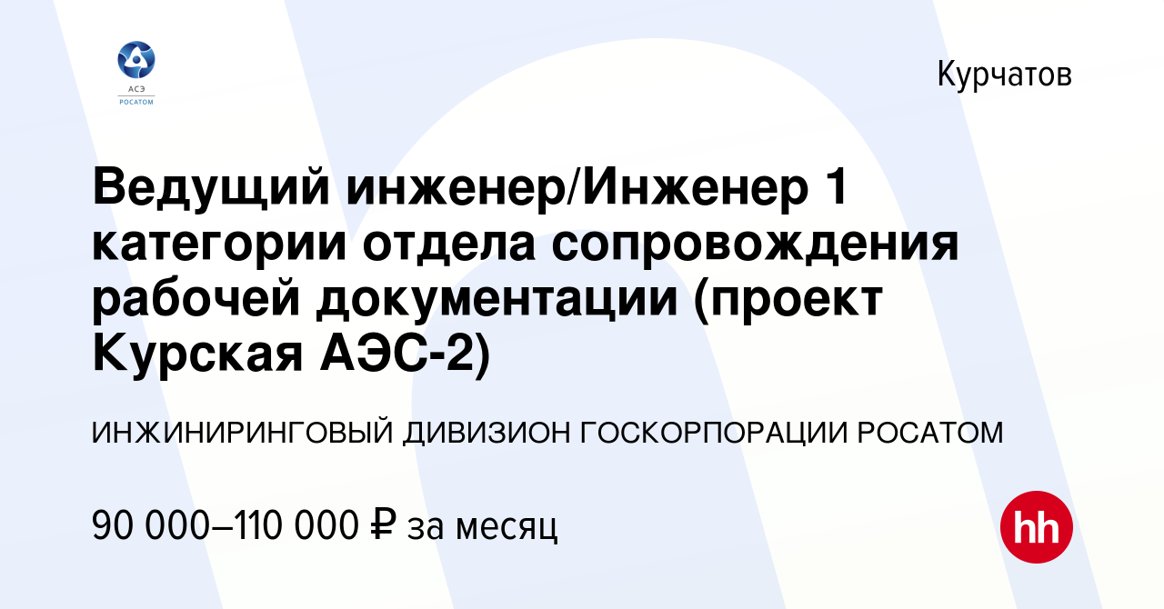 Вакансия Ведущий инженер/Инженер 1 категории отдела сопровождения рабочей  документации (проект Курская АЭС-2) в Курчатове, работа в компании  ИНЖИНИРИНГОВЫЙ ДИВИЗИОН ГОСКОРПОРАЦИИ РОСАТОМ (вакансия в архиве c 15  октября 2023)