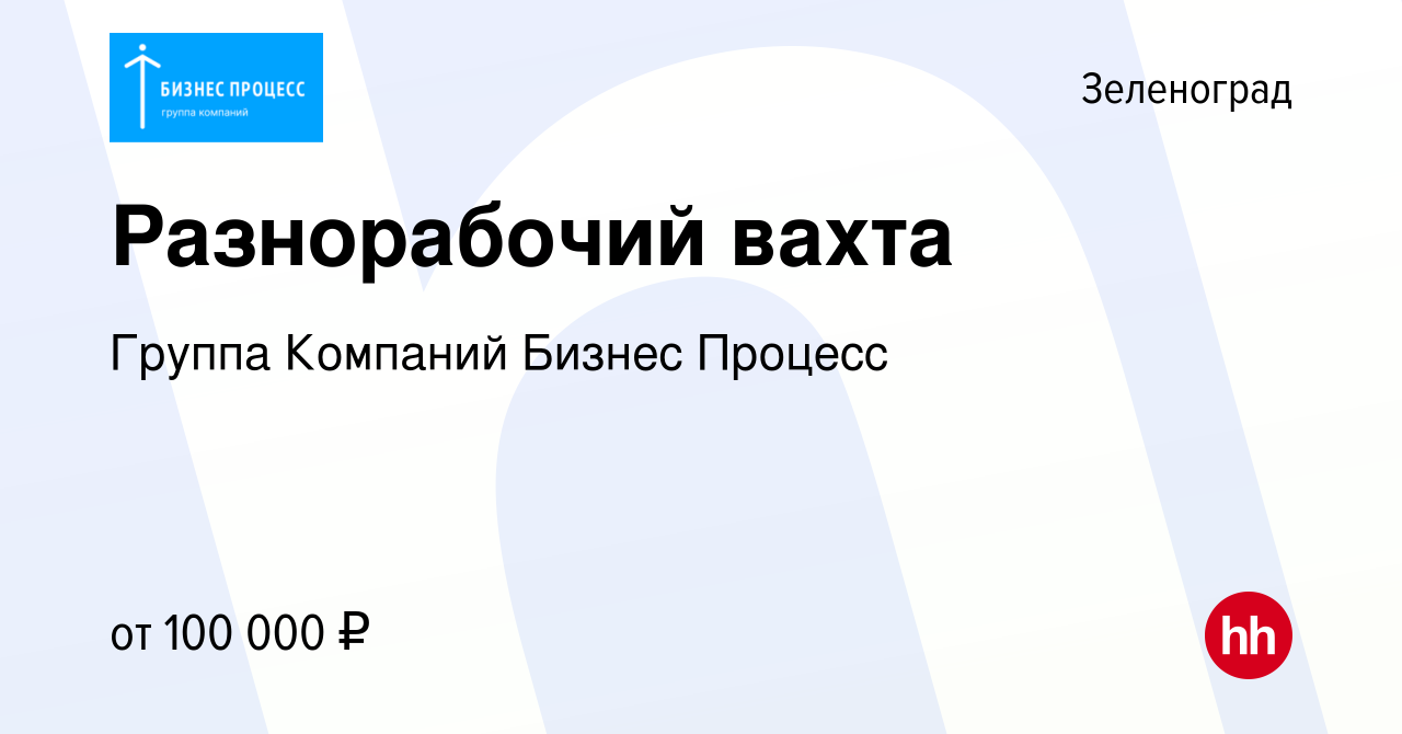 Вакансия Разнорабочий вахта в Зеленограде, работа в компании Группа  Компаний Бизнес Процесс (вакансия в архиве c 15 октября 2023)