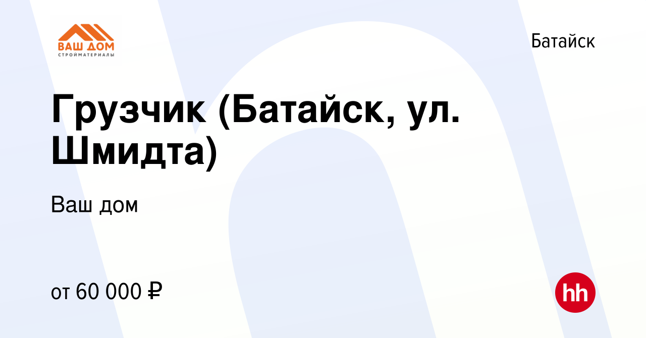 Вакансия Грузчик (Батайск, ул. Шмидта) в Батайске, работа в компании Ваш  дом (вакансия в архиве c 16 октября 2023)