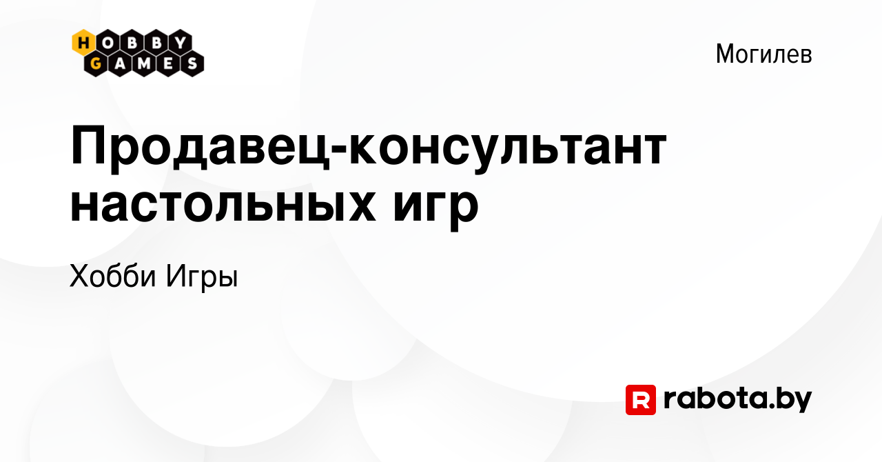 Вакансия Продавец-консультант настольных игр в Могилеве, работа в компании  Хобби Игры (вакансия в архиве c 15 октября 2023)