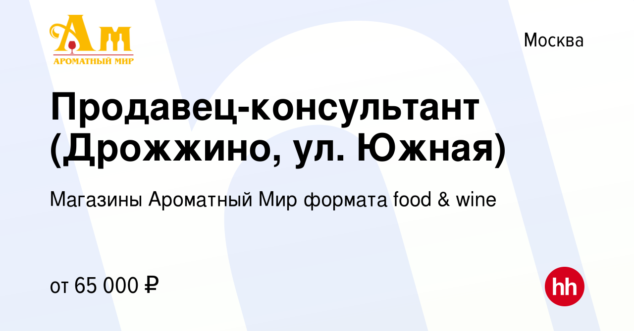 Вакансия Продавец-консультант (Дрожжино, ул. Южная) в Москве, работа в  компании Магазины Ароматный Мир формата food & wine (вакансия в архиве c 23  октября 2023)