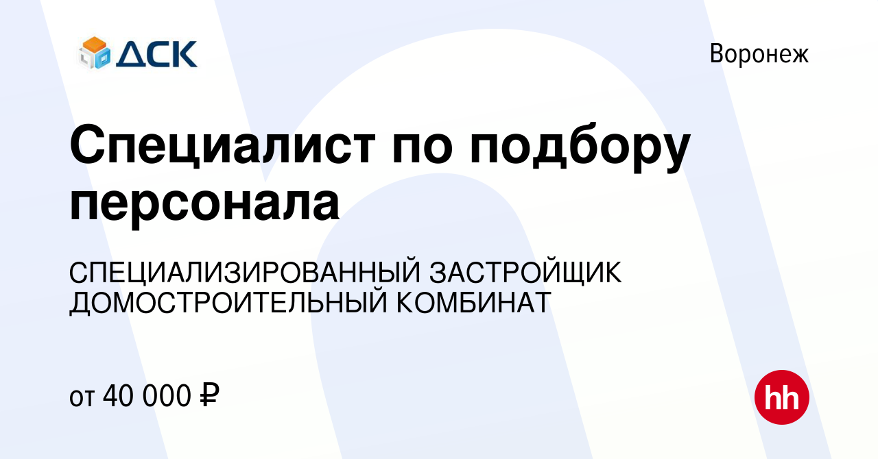 Вакансия Специалист по подбору персонала в Воронеже, работа в компании  СПЕЦИАЛИЗИРОВАННЫЙ ЗАСТРОЙЩИК ДОМОСТРОИТЕЛЬНЫЙ КОМБИНАТ (вакансия в архиве  c 15 октября 2023)