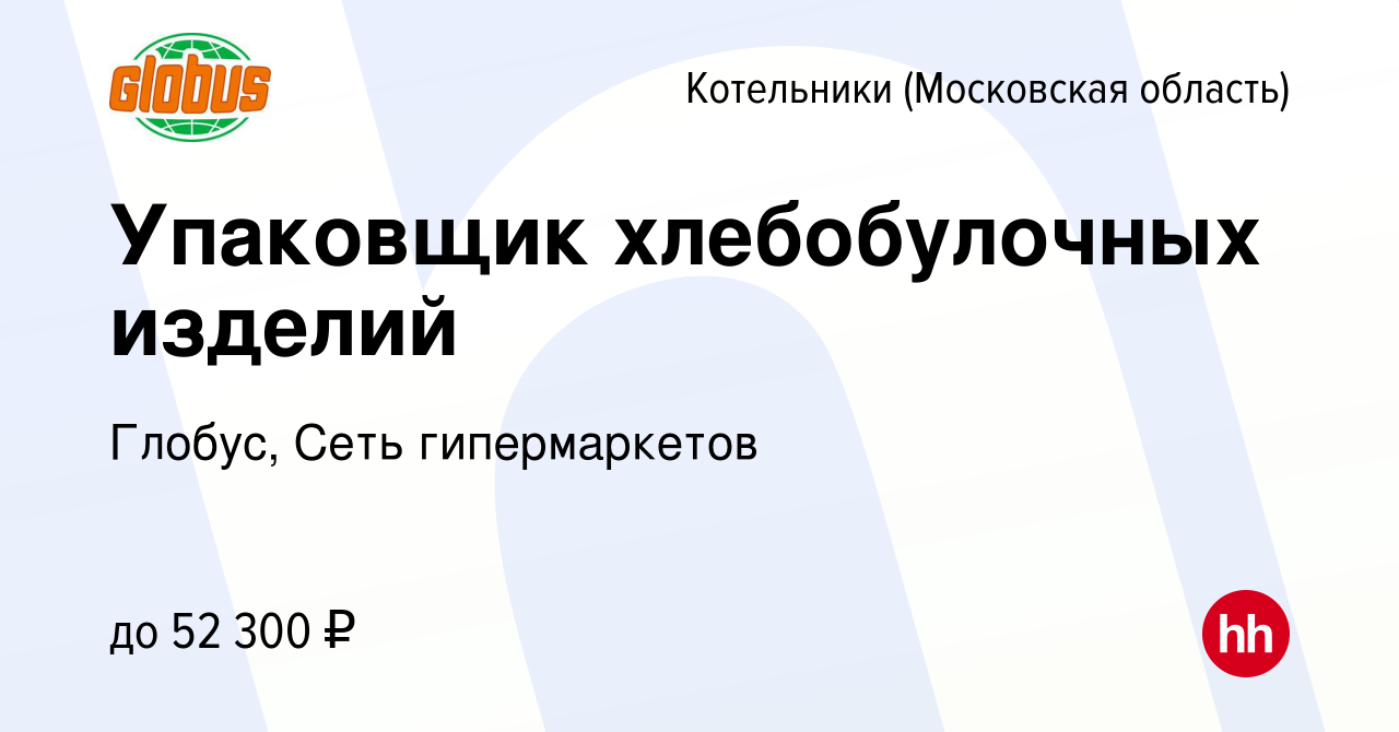 Вакансия Упаковщик хлебобулочных изделий в Котельниках, работа в компании  Глобус, Сеть гипермаркетов (вакансия в архиве c 28 сентября 2023)