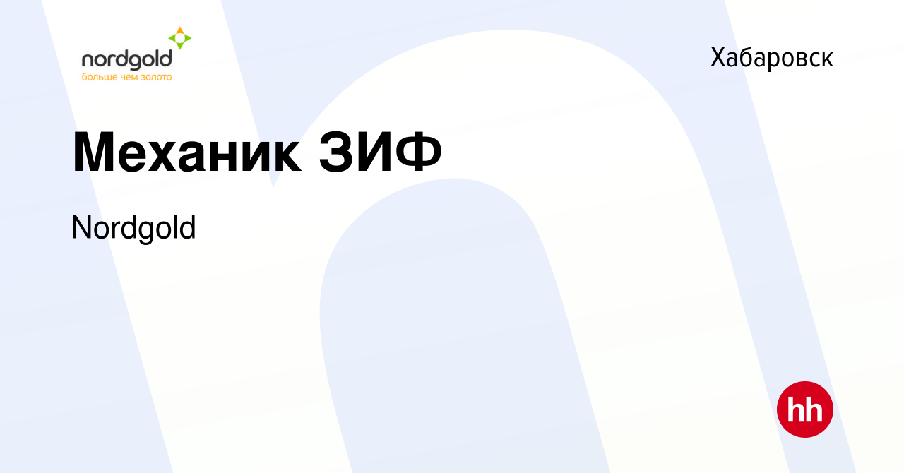 Вакансия Механик ЗИФ в Хабаровске, работа в компании Nordgold (вакансия в  архиве c 15 октября 2023)