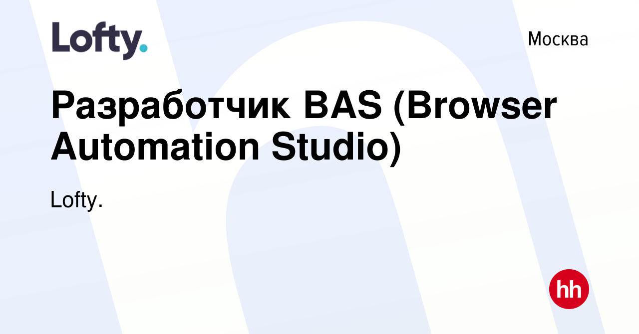 Вакансия Разработчик BAS (Browser Automation Studio) в Москве, работа в  компании Lofty. (вакансия в архиве c 19 сентября 2023)