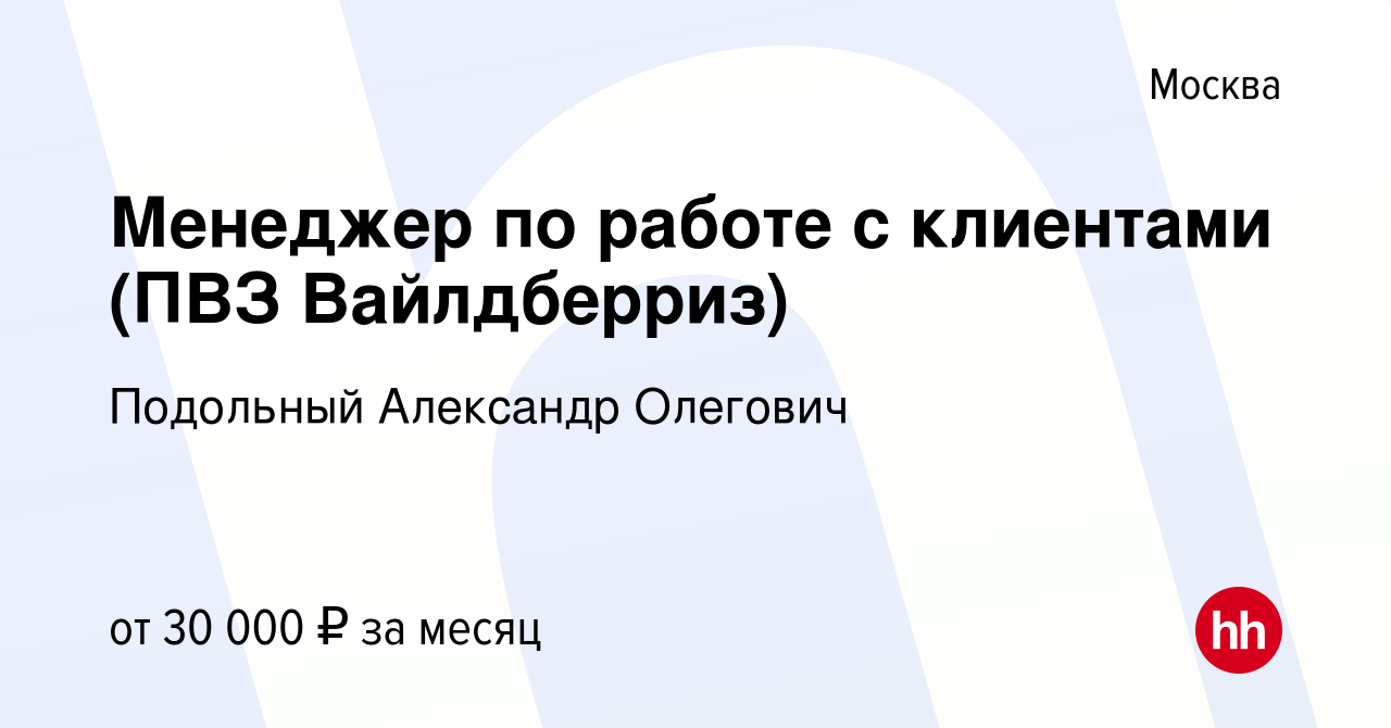 Вакансия Менеджер по работе с клиентами (ПВЗ Вайлдберриз) в Москве, работа  в компании Подольный Александр Олегович (вакансия в архиве c 17 октября  2023)