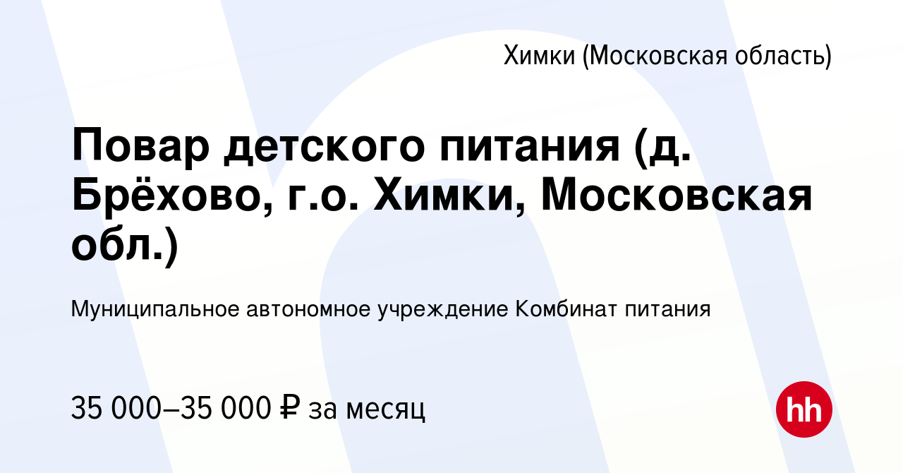 Вакансия Повар детского питания (д. Брёхово, г.о. Химки, Московская обл.) в  Химках, работа в компании МБУ Комбинат школьного питания (вакансия в архиве  c 27 октября 2023)