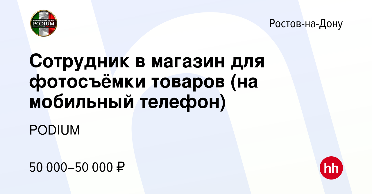 Вакансия Сотрудник в магазин для фотосъёмки товаров (на мобильный телефон)  в Ростове-на-Дону, работа в компании PODIUM (вакансия в архиве c 30  сентября 2023)