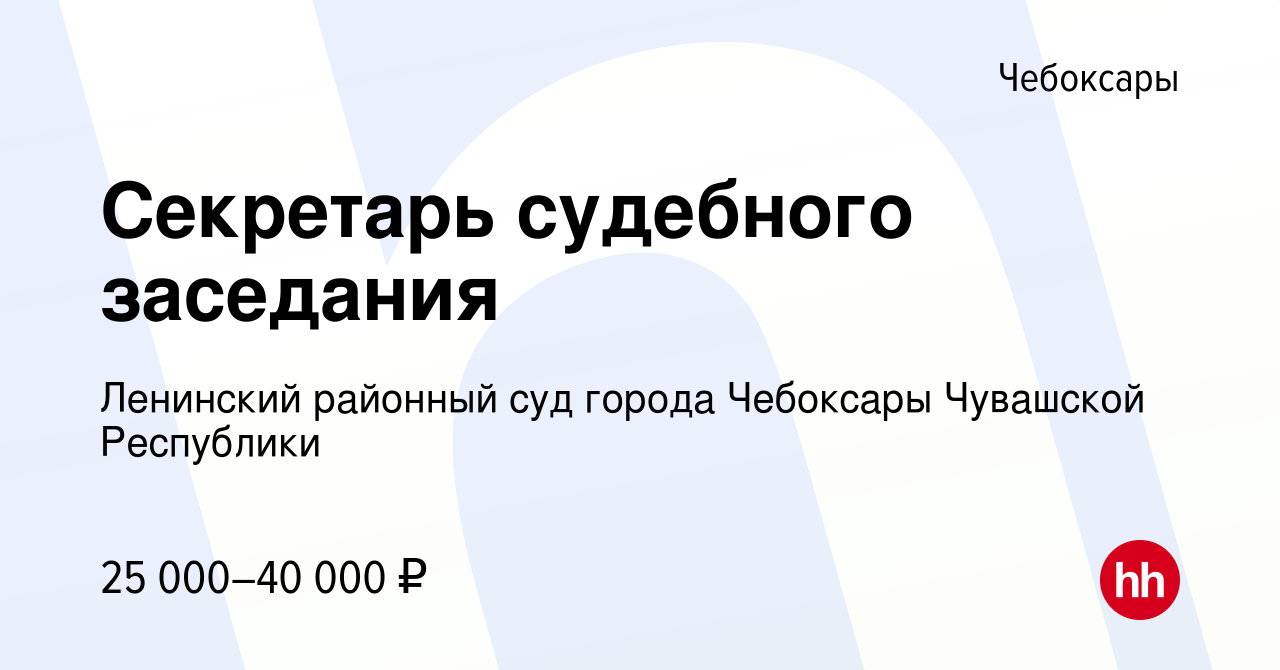 Вакансия Секретарь судебного заседания в Чебоксарах, работа в компании  Ленинский районный суд города Чебоксары Чувашской Республики (вакансия в  архиве c 20 сентября 2023)