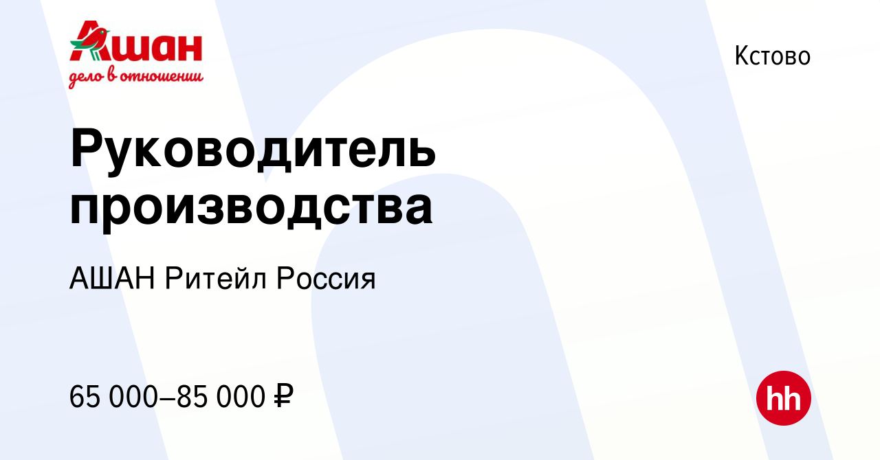 Вакансия Руководитель производства в Кстово, работа в компании АШАН Ритейл  Россия (вакансия в архиве c 15 октября 2023)