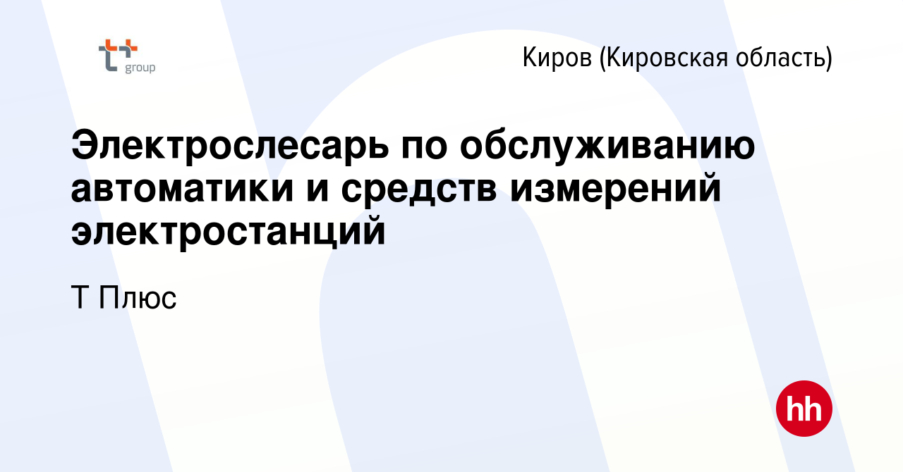 Вакансия Электрослесарь по обслуживанию автоматики и средств измерений  электростанций в Кирове (Кировская область), работа в компании Т Плюс