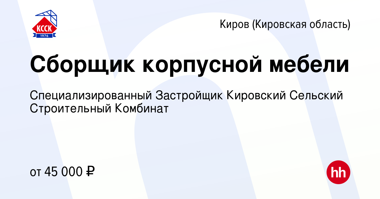 Вакансия Сборщик корпусной мебели в Кирове (Кировская область), работа в  компании Специализированный Застройщик Кировский Сельский Строительный  Комбинат (вакансия в архиве c 17 октября 2023)