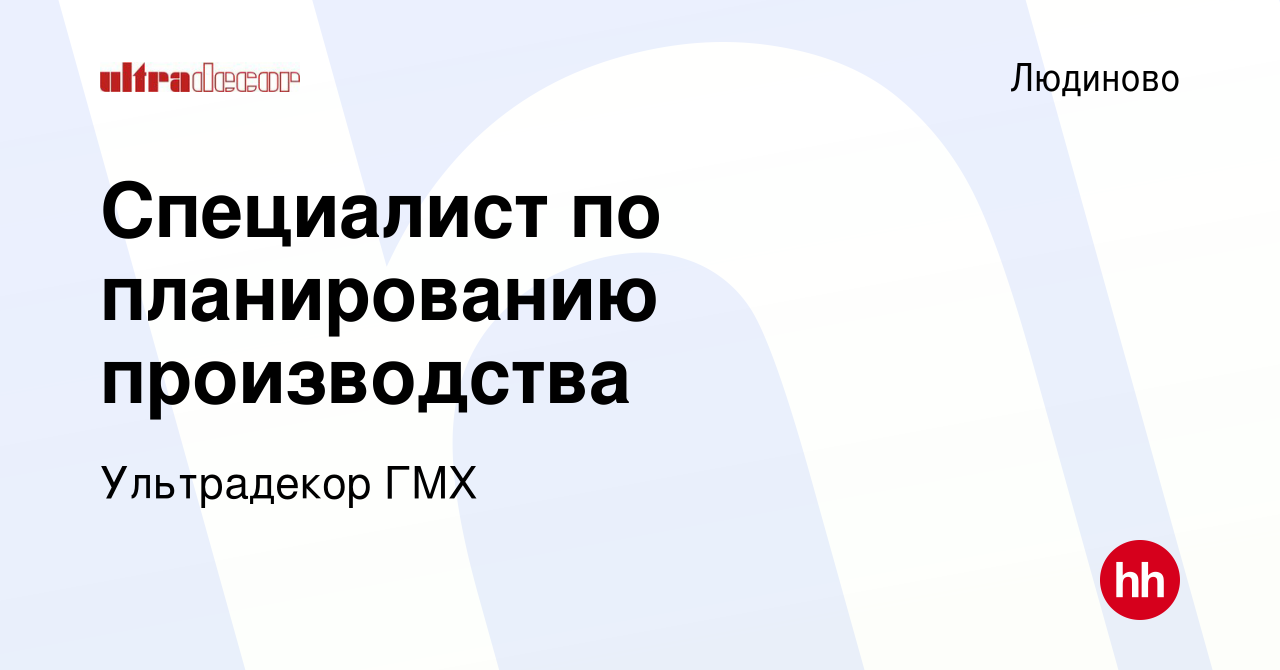 Вакансия Специалист по планированию производства в Людиново, работа в  компании Ультрадекор ГМХ (вакансия в архиве c 26 ноября 2023)