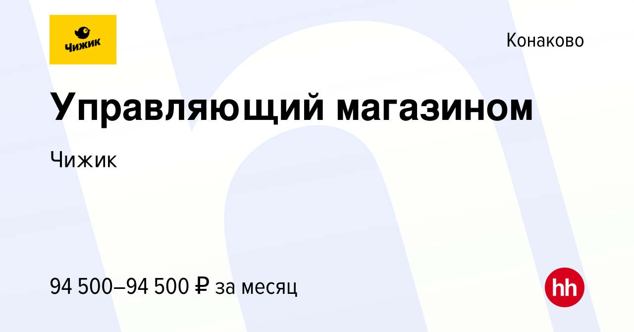 Вакансия Управляющий магазином в Конаково, работа в компании Чижик  (вакансия в архиве c 17 октября 2023)