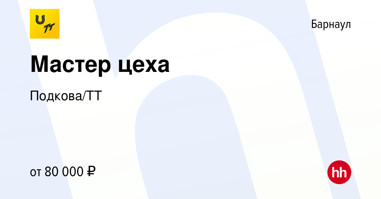 Вакансия Мастер цеха в Барнауле, работа в компании Подкова/ТТ (вакансия в  архиве c 26 апреля 2024)