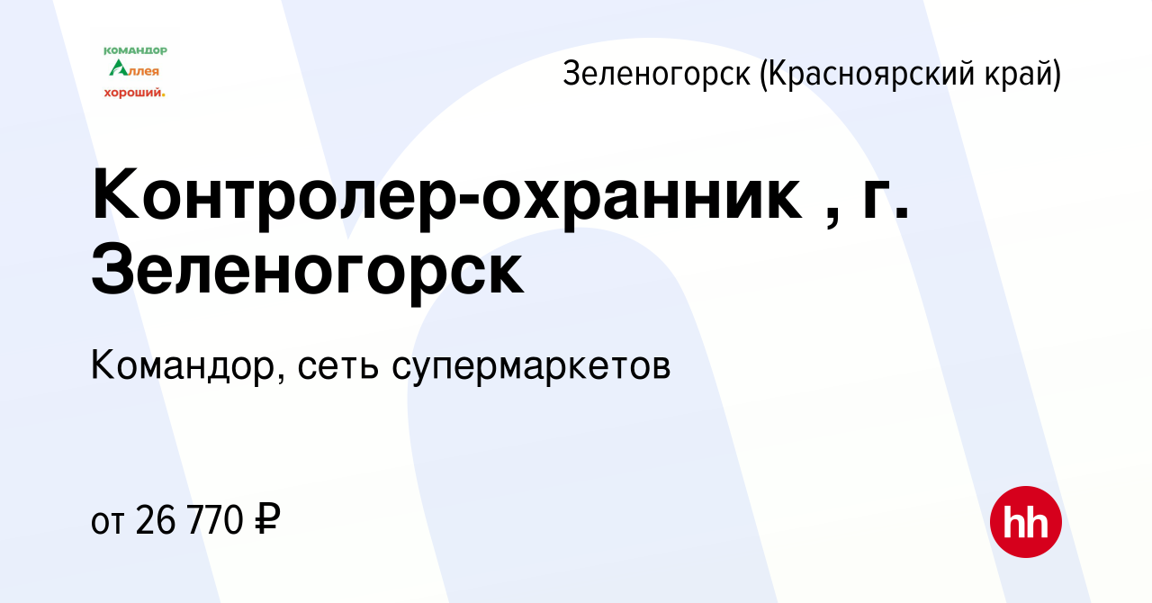 Вакансия Контролер-охранник , г. Зеленогорск в Зеленогорске (Красноярского  края), работа в компании Командор, сеть супермаркетов (вакансия в архиве c  17 октября 2023)