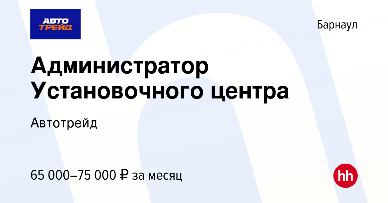 Вакансия Администратор Установочного центра в Барнауле, работа в компании  Автотрейд (вакансия в архиве c 1 ноября 2023)