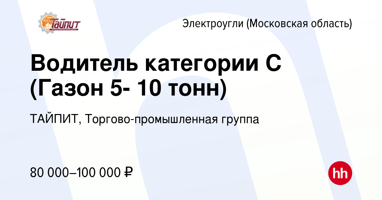 Вакансия Водитель категории С (Газон 5- 10 тонн) в Электроуглях, работа в  компании ТАЙПИТ, Торгово-промышленная группа (вакансия в архиве c 18  октября 2023)