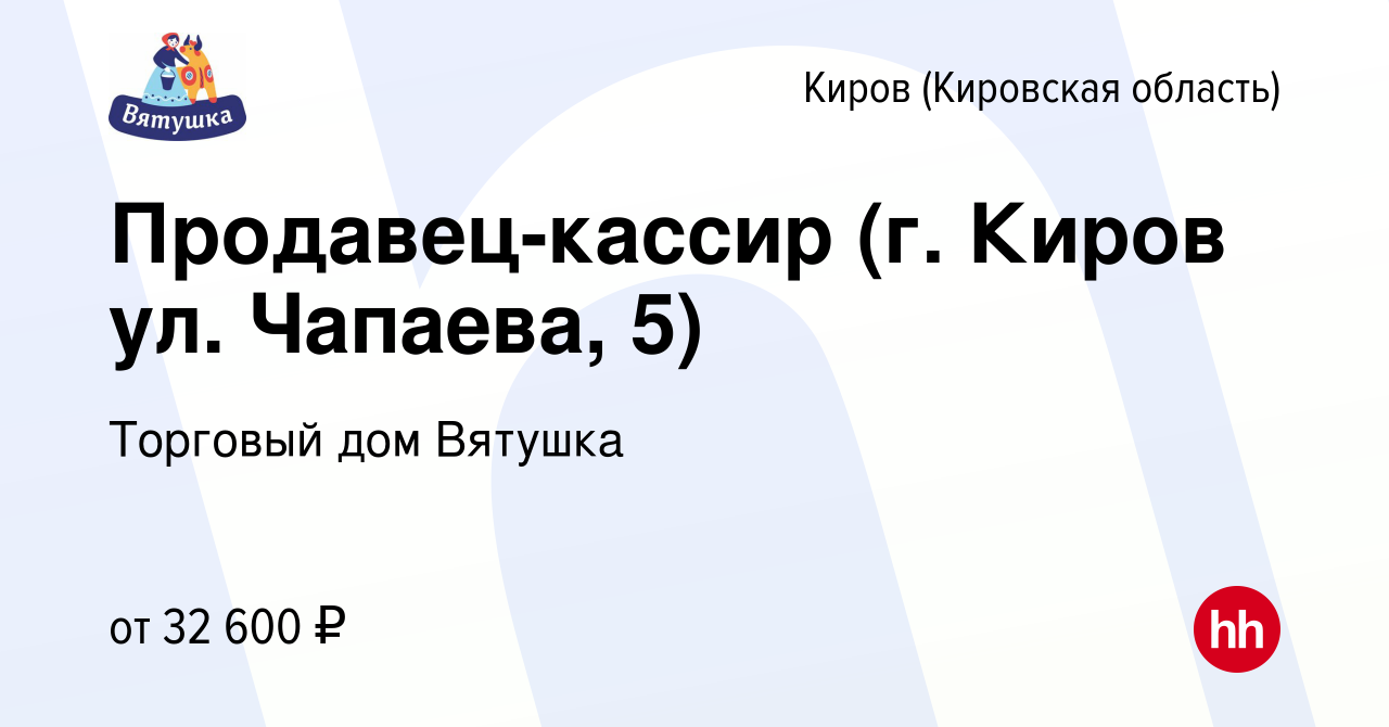 Вакансия Продавец-кассир (г. Киров ул. Чапаева, 5) в Кирове (Кировская  область), работа в компании Торговый дом Вятушка (вакансия в архиве c 12  марта 2024)