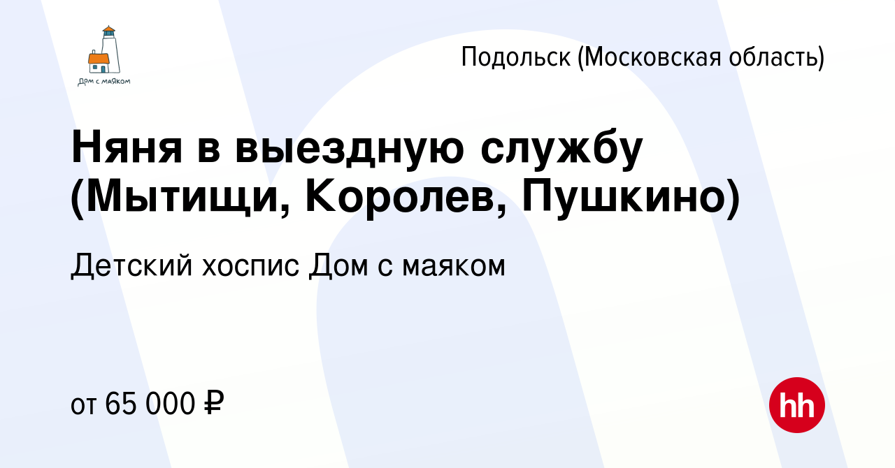 Вакансия Няня в выездную службу (Мытищи, Королев, Пушкино) в Подольске  (Московская область), работа в компании Детский хоспис Дом с маяком  (вакансия в архиве c 2 октября 2023)