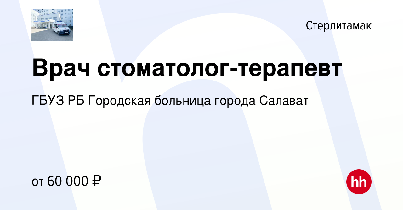 Вакансия Врач стоматолог-терапевт в Стерлитамаке, работа в компании ГБУЗ РБ  Городская больница города Салават (вакансия в архиве c 18 октября 2023)