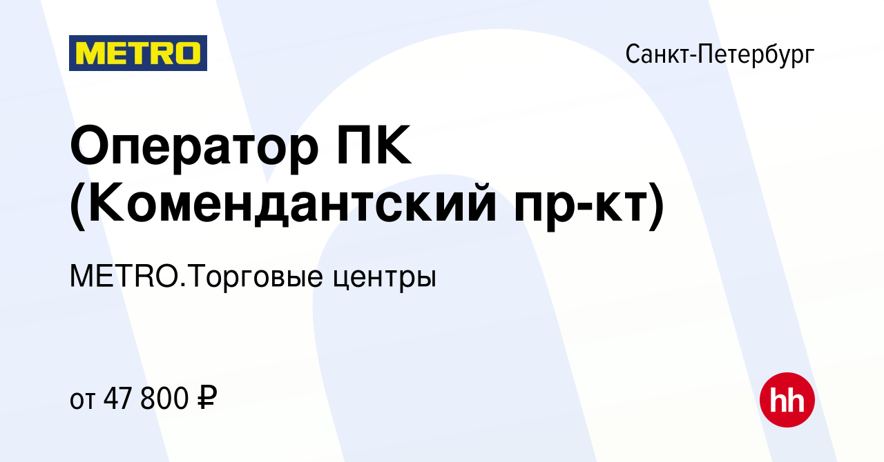 Вакансия Оператор ПК (Комендантский пр-кт) в Санкт-Петербурге, работа в  компании METRO.Торговые центры (вакансия в архиве c 21 сентября 2023)