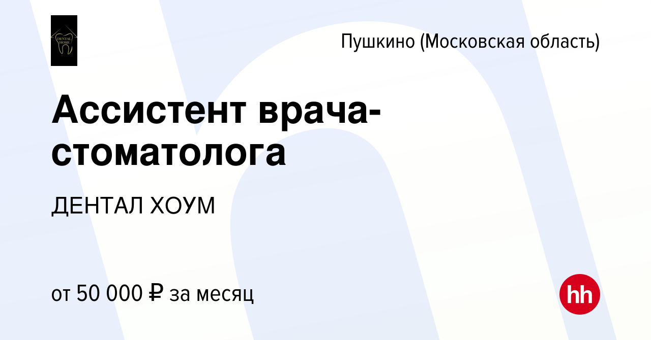 Вакансия Ассистент врача-стоматолога в Пушкино (Московская область) , работа  в компании ДЕНТАЛ ХОУМ (вакансия в архиве c 18 октября 2023)