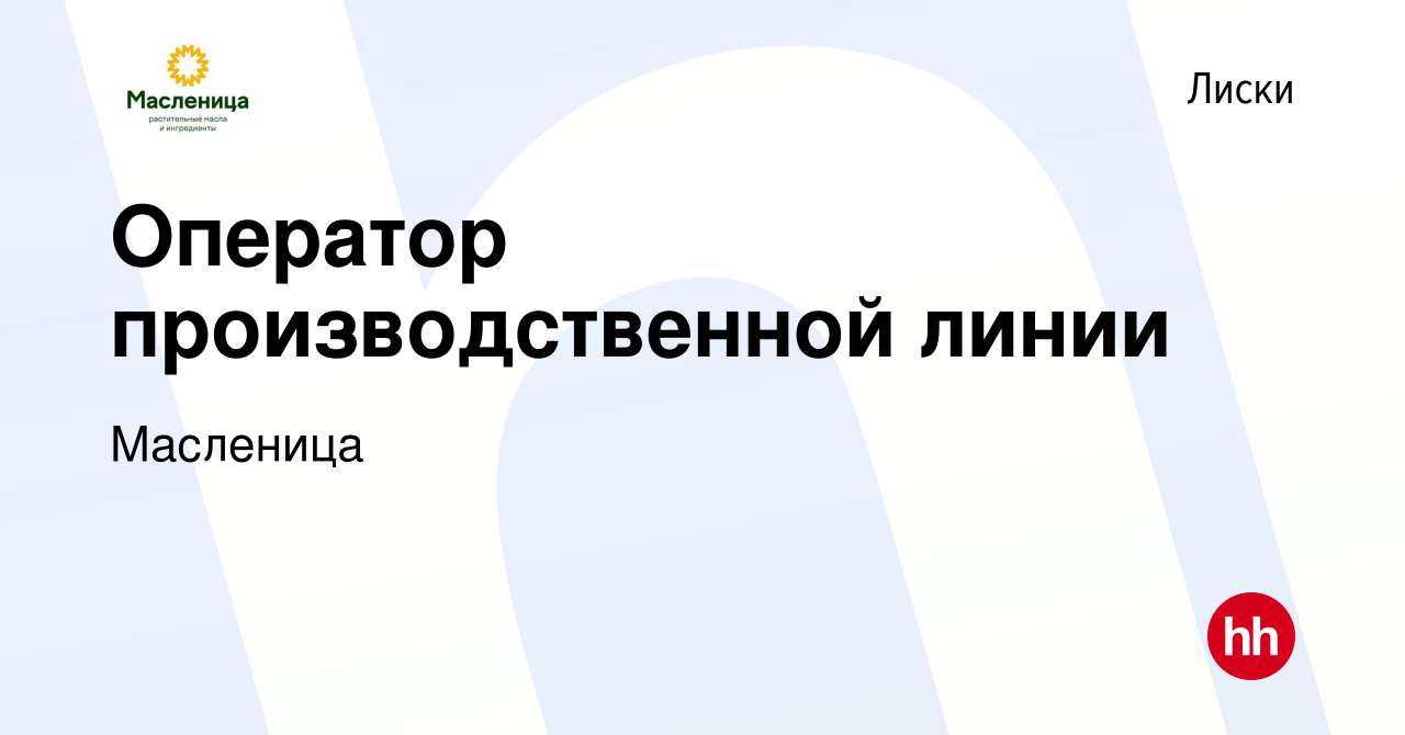 Вакансия Оператор производственной линии в Лисках, работа в компании  Масленица (вакансия в архиве c 10 января 2024)