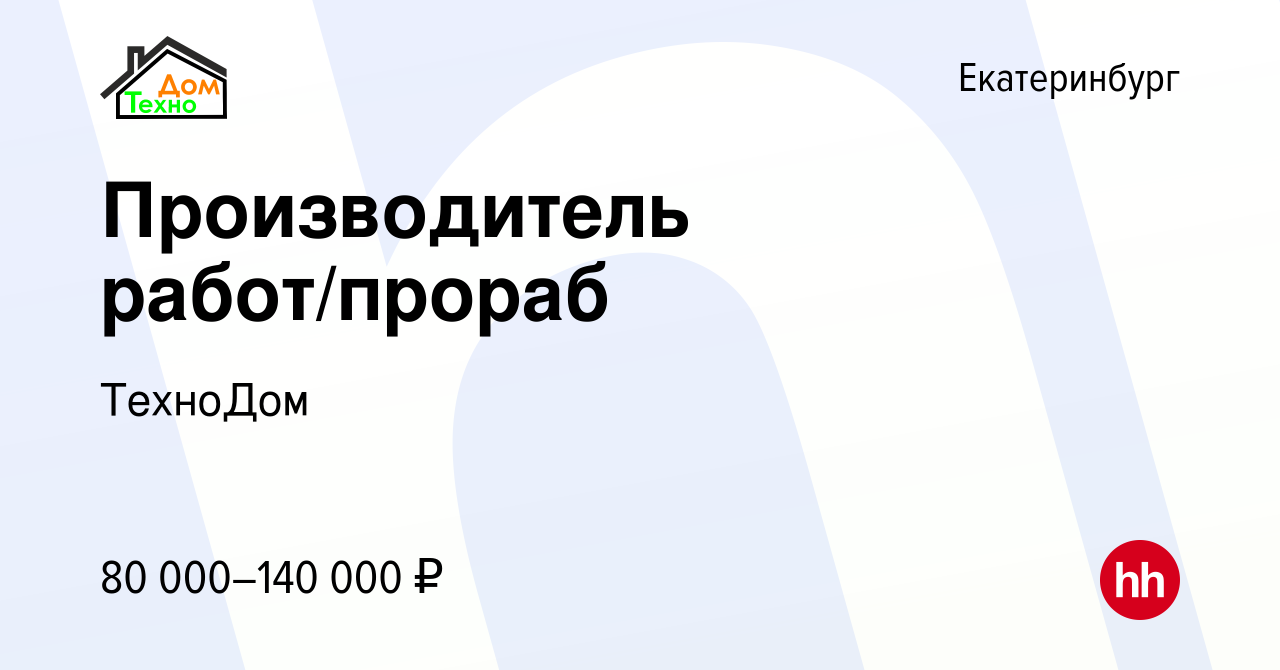 Вакансия Производитель работ/прораб в Екатеринбурге, работа в компании  ТехноДом (вакансия в архиве c 18 октября 2023)