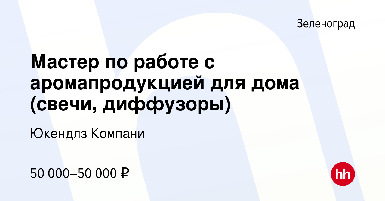 Вакансия Мастер по работе с аромапродукцией для дома (свечи, диффузоры) в  Зеленограде, работа в компании Юкендлз Компани (вакансия в архиве c 18  октября 2023)