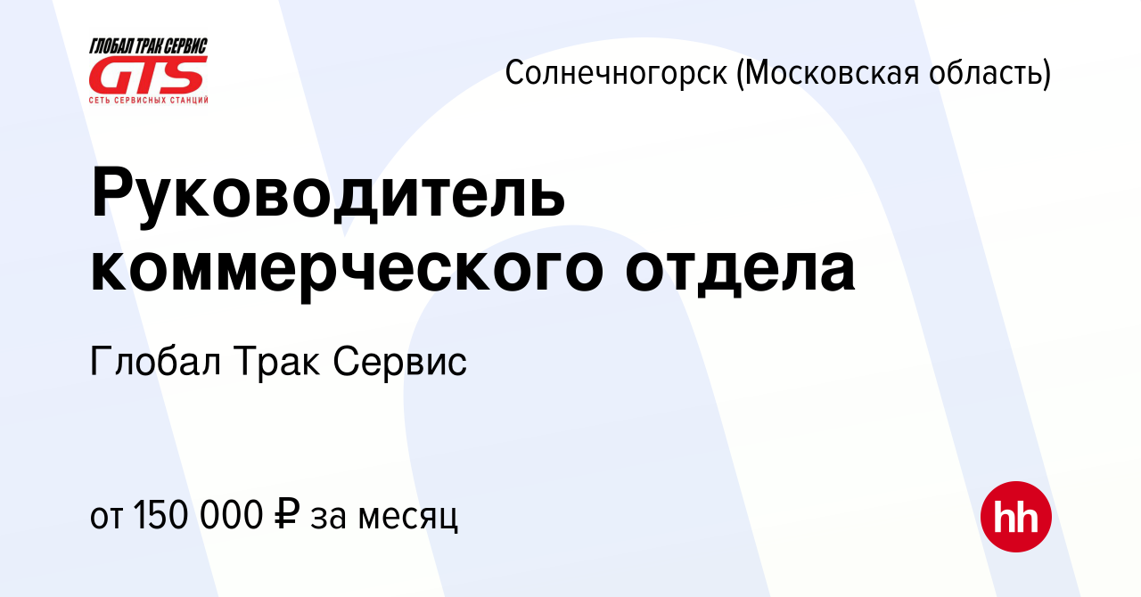 Вакансия Руководитель коммерческого отдела в Солнечногорске, работа в  компании Глобал Трак Сервис (вакансия в архиве c 18 октября 2023)