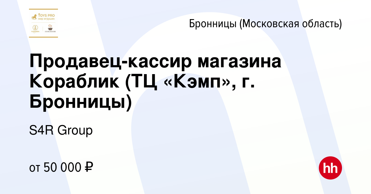 Вакансия Продавец-кассир магазина Кораблик (ТЦ «Кэмп», г. Бронницы) в  Бронницах, работа в компании S4R Group (вакансия в архиве c 20 февраля 2024)