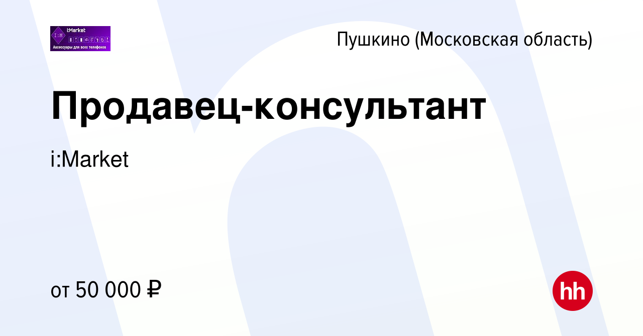 Вакансия Продавец-консультант в Пушкино (Московская область) , работа в  компании i:Market (вакансия в архиве c 16 октября 2023)