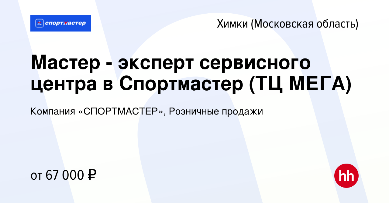 Вакансия Мастер - эксперт сервисного центра в Спортмастер (ТЦ МЕГА) в  Химках, работа в компании Компания «СПОРТМАСТЕР», Розничные продажи  (вакансия в архиве c 16 февраля 2024)